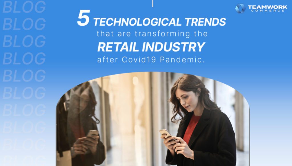 5 TECHNOLOGICAL TRENDS THAT ARE TRANSFORMING THE RETAIL INDUSTRY AFTER COVID19 PANDEMIC